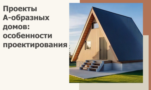 Проекты А-образных домов: особенности проектирования и строительства в Брянске